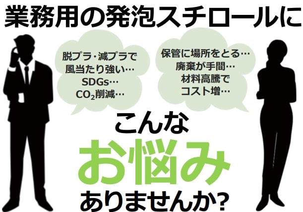 アイス、ジェラート、医薬品、試薬類、水産加工品、生体輸送など、業務で使う発泡スチロールにこんなお悩みありませんか？脱プラ・減プラで風当たり強い…SDGs…CO2削減…保管に場所をとる…廃棄が手間…材料高騰でコスト増…